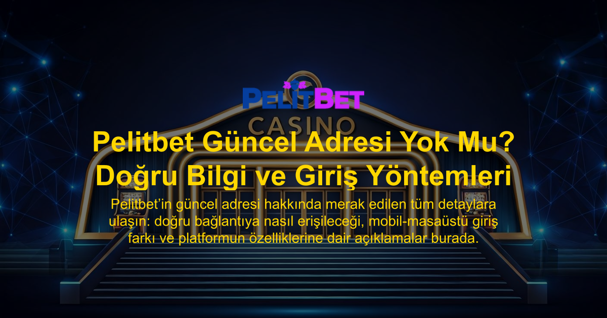 Pelitbet Güncel Adresi Yok Mu? Doğru Bilgi ve Giriş Yöntemleri