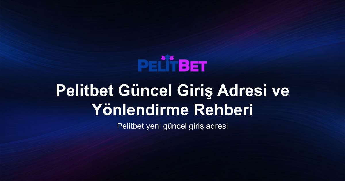 Pelitbet Güncel Giriş Adresi ve Yönlendirme Rehberi