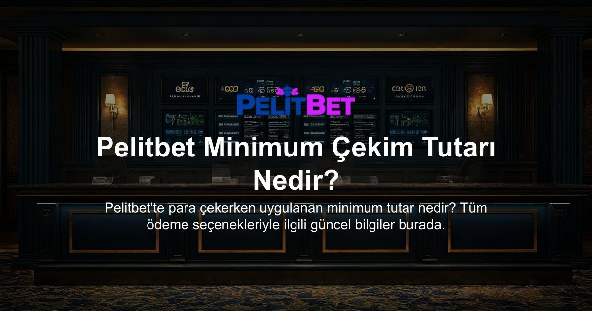 Pelitbet Minimum Çekim Tutarı Nedir?